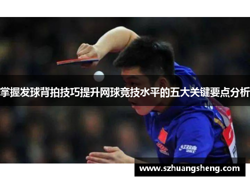 掌握发球背拍技巧提升网球竞技水平的五大关键要点分析