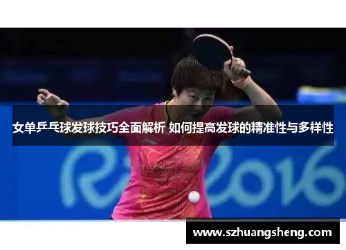 女单乒乓球发球技巧全面解析 如何提高发球的精准性与多样性