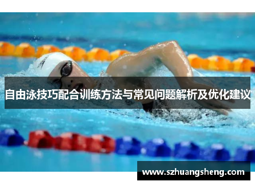 自由泳技巧配合训练方法与常见问题解析及优化建议