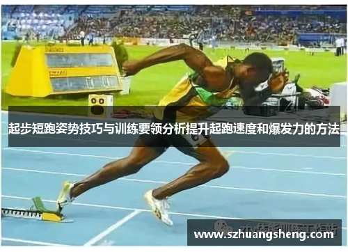起步短跑姿势技巧与训练要领分析提升起跑速度和爆发力的方法